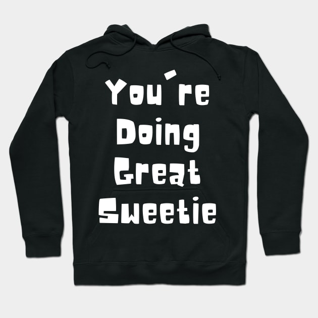 You're Doing Great Sweetie Hoodie by BaradiAlisa